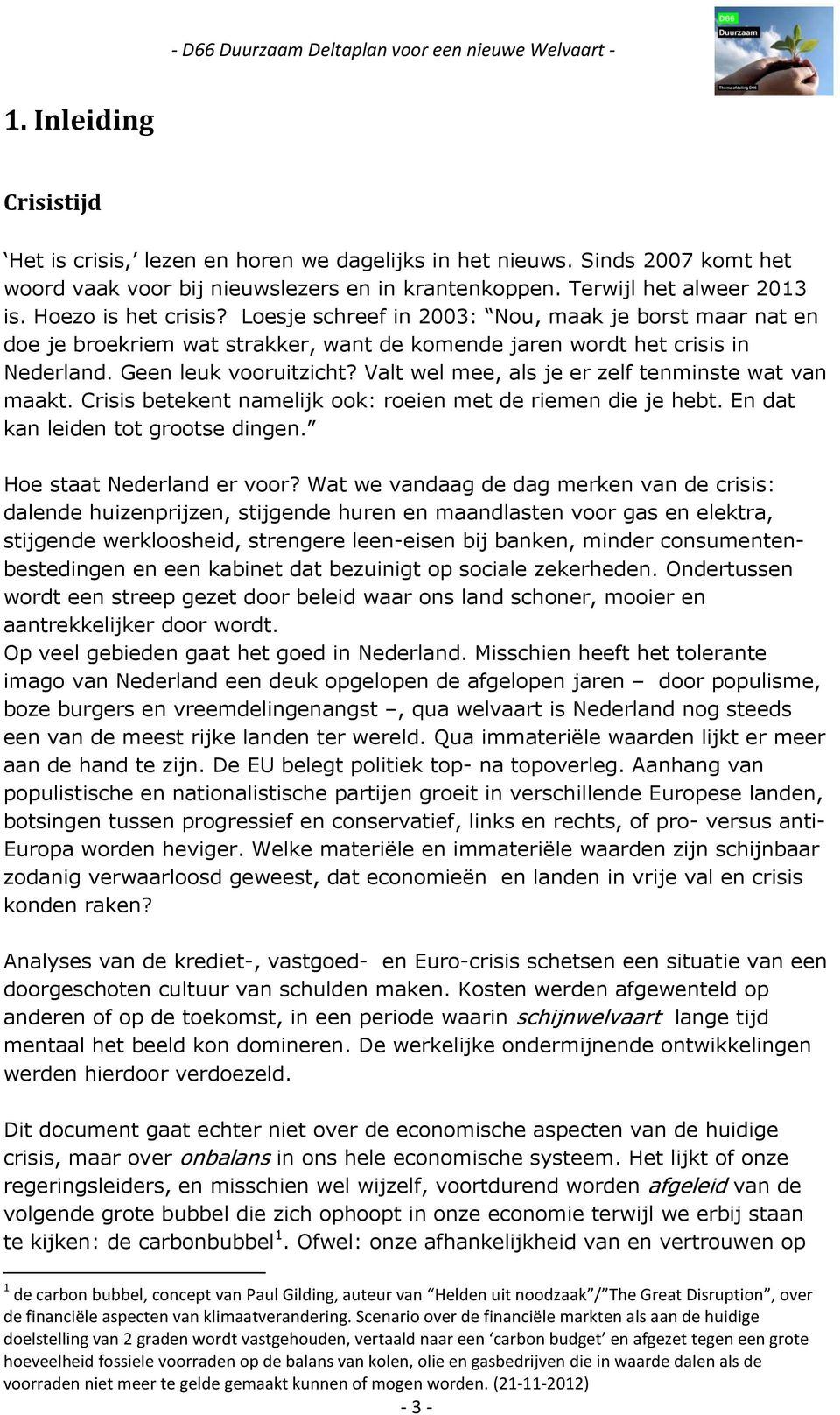 Valt wel mee, als je er zelf tenminste wat van maakt. Crisis betekent namelijk ook: roeien met de riemen die je hebt. En dat kan leiden tot grootse dingen. Hoe staat Nederland er voor?