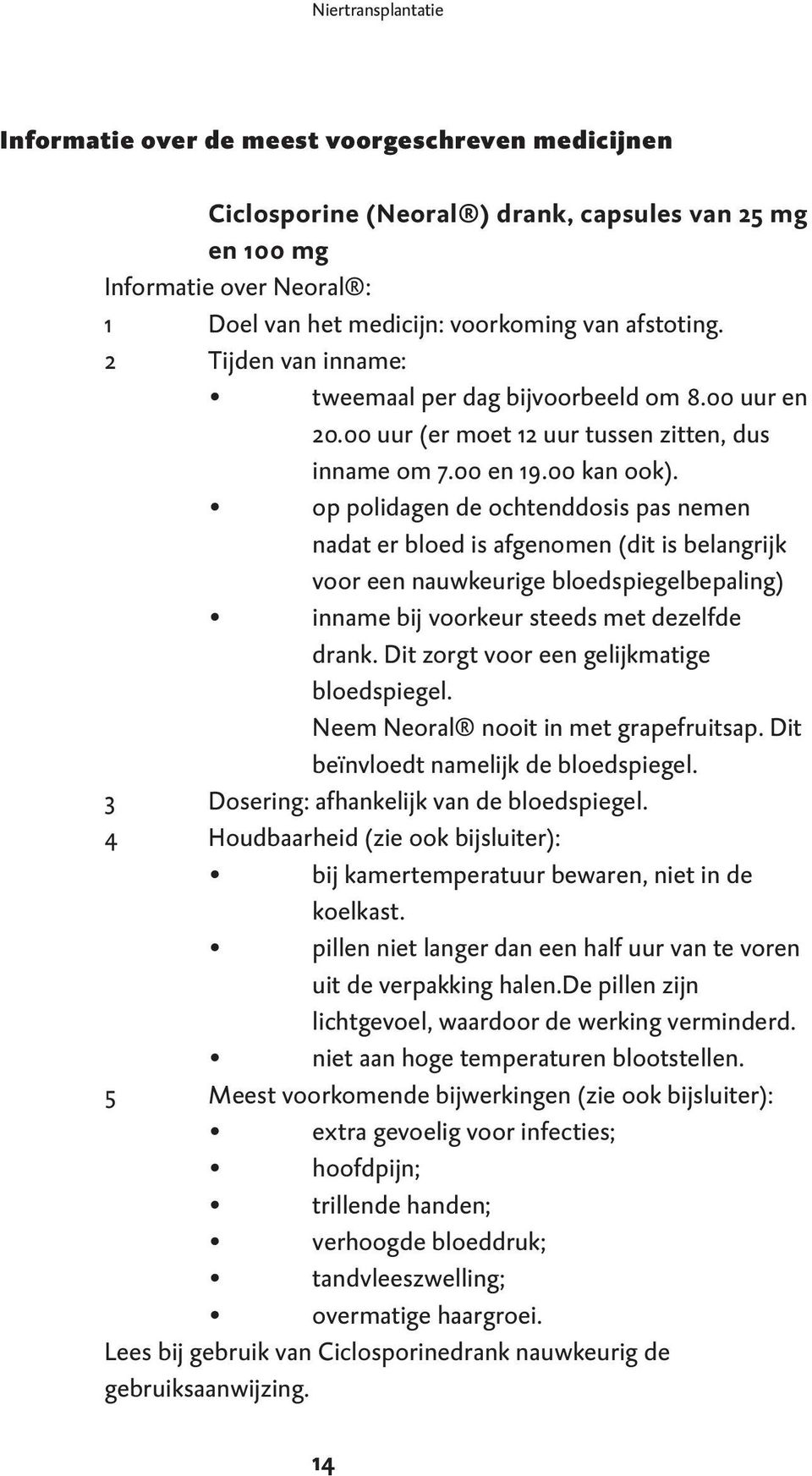 op polidagen de ochtenddosis pas nemen nadat er bloed is afgenomen (dit is belangrijk voor een nauwkeurige bloedspiegelbepaling) inname bij voorkeur steeds met dezelfde drank.