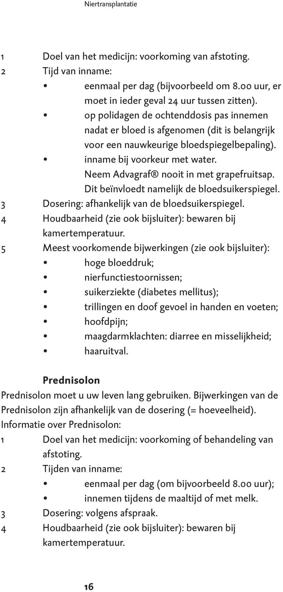 Neem Advagraf nooit in met grapefruitsap. Dit beïnvloedt namelijk de bloedsuikerspiegel. 3 Dosering: afhankelijk van de bloedsuikerspiegel.