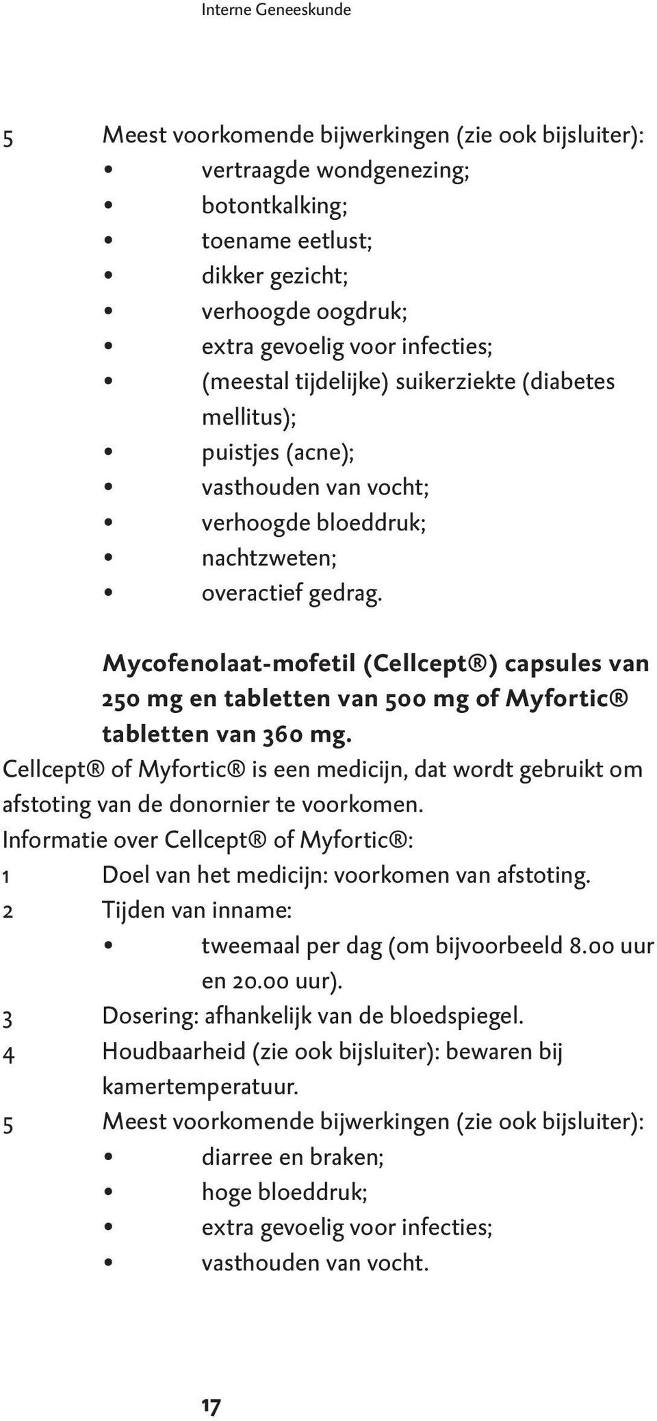 Mycofenolaat-mofetil (Cellcept ) capsules van 250 mg en tabletten van 500 mg of Myfortic tabletten van 360 mg.