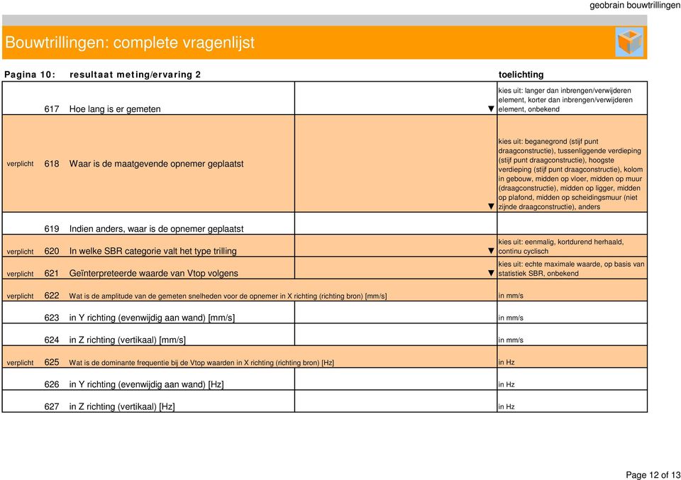 kolom in gebouw, midden op vloer, midden op muur (draagconstructie), midden op ligger, midden op plafond, midden op scheidingsmuur (niet zijnde draagconstructie), anders 619 Indien anders, waar is de