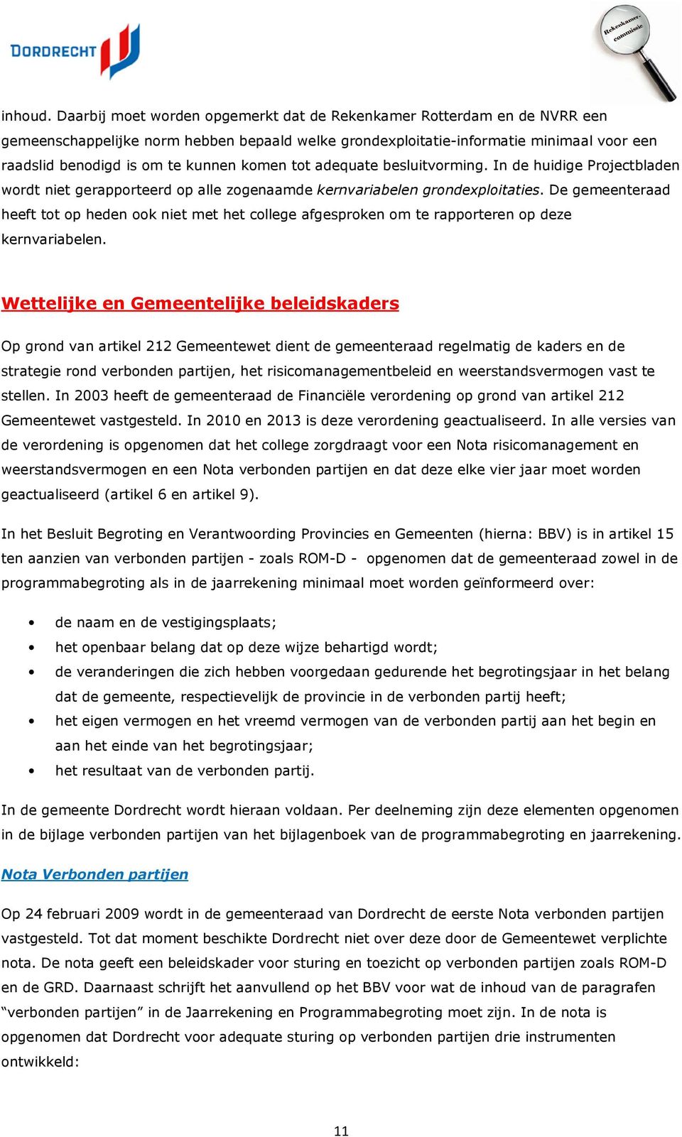 komen tot adequate besluitvorming. In de huidige Projectbladen wordt niet gerapporteerd op alle zogenaamde kernvariabelen grondexploitaties.