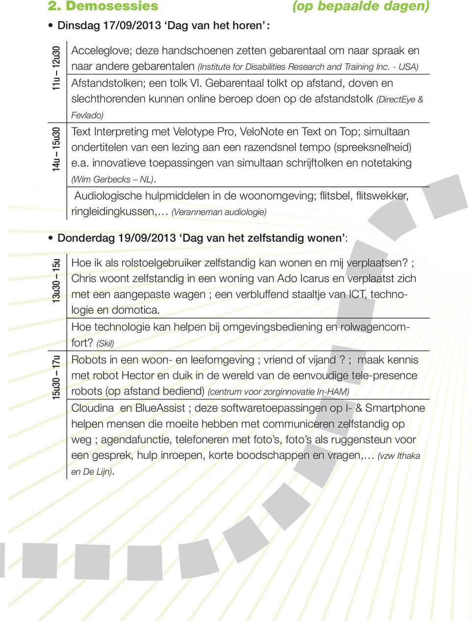 Gebarentaal tolkt op afstand, doven en slechthorenden kunnen online beroep doen op de afstandstolk (DirectEye & Fevlado) Text Interpreting met Velotype Pro, VeloNote en Text on Top; simultaan