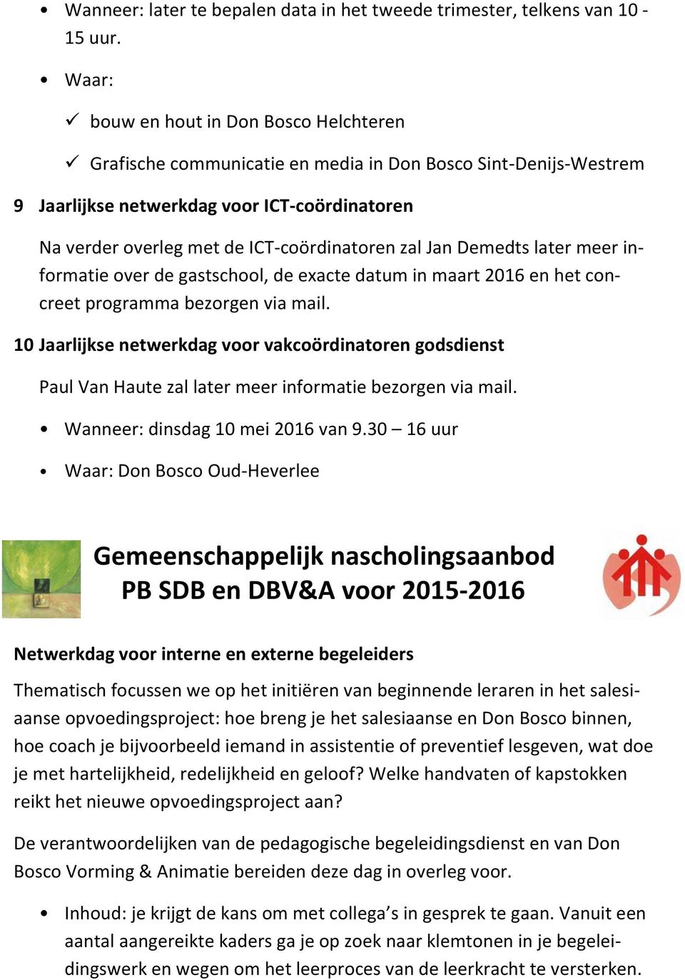 zal Jan Demedts later meer informatie over de gastschool, de exacte datum in maart 2016 en het concreet programma bezorgen via mail.