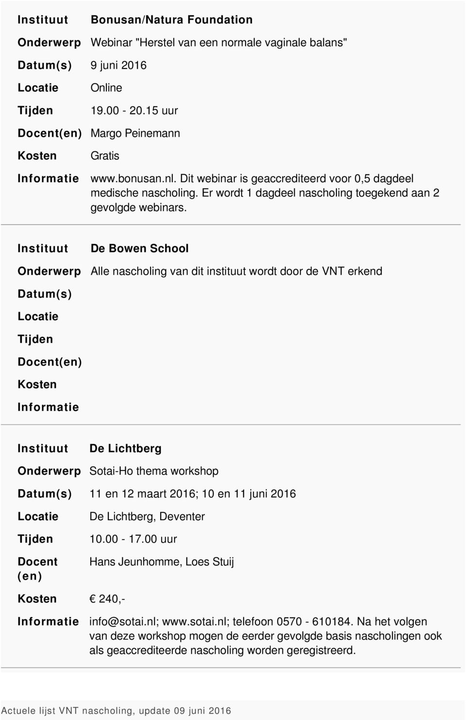 De Bowen School Alle nascholing van dit instituut wordt door de VNT erkend Datum(s) De Lichtberg Sotai-Ho thema workshop Datum(s) 11 en 12 maart 2016; 10 en 11 juni 2016 De