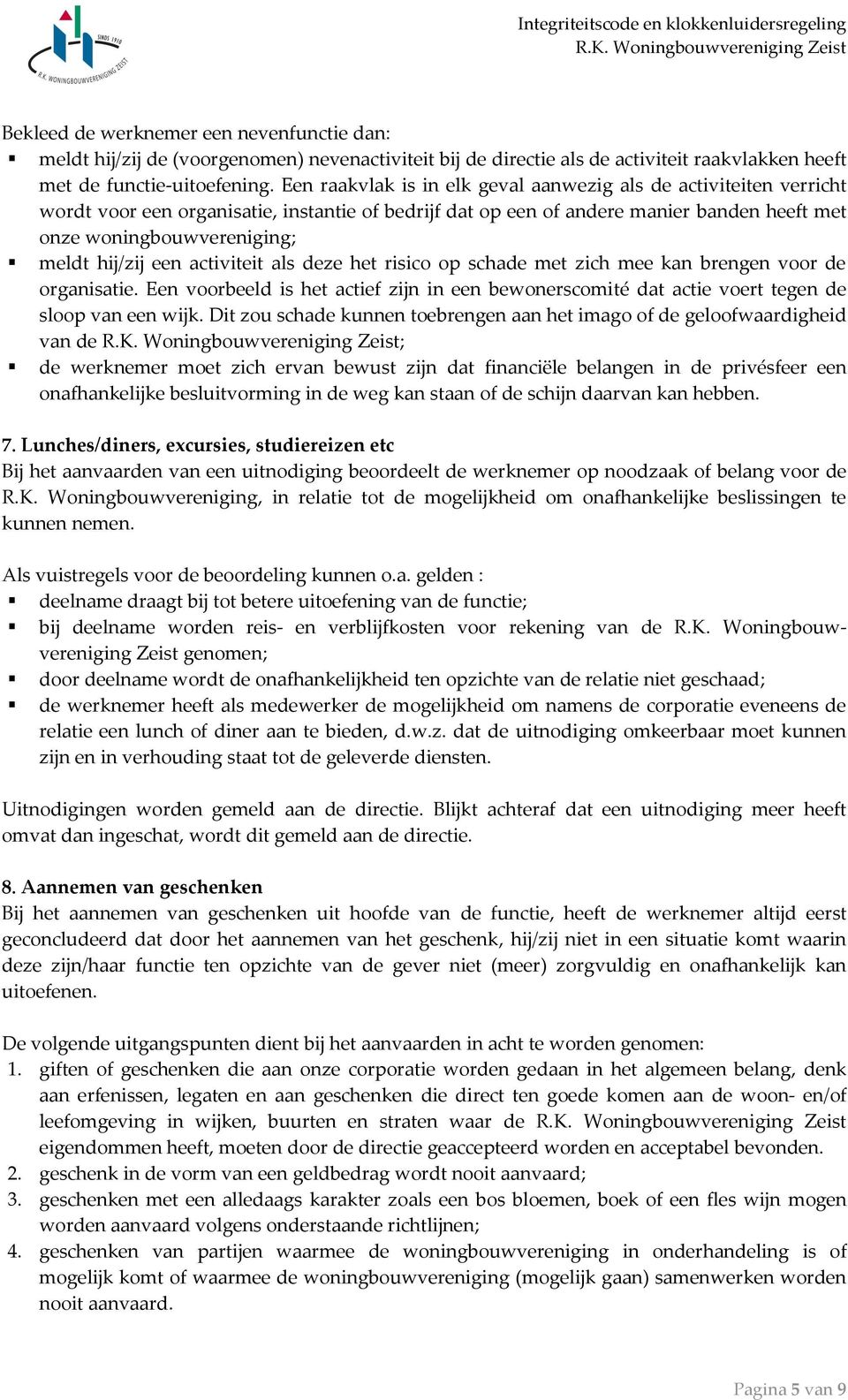 hij/zij een activiteit als deze het risico op schade met zich mee kan brengen voor de organisatie. Een voorbeeld is het actief zijn in een bewonerscomité dat actie voert tegen de sloop van een wijk.