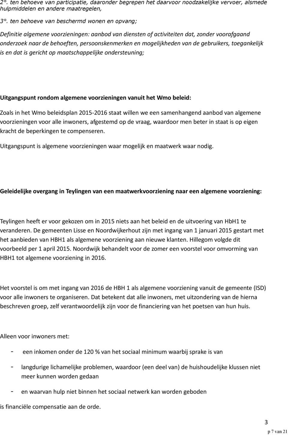 mogelijkheden van de gebruikers, toegankelijk is en dat is gericht op maatschappelijke ondersteuning; Uitgangspunt rondom algemene voorzieningen vanuit het Wmo beleid: Zoals in het Wmo beleidsplan