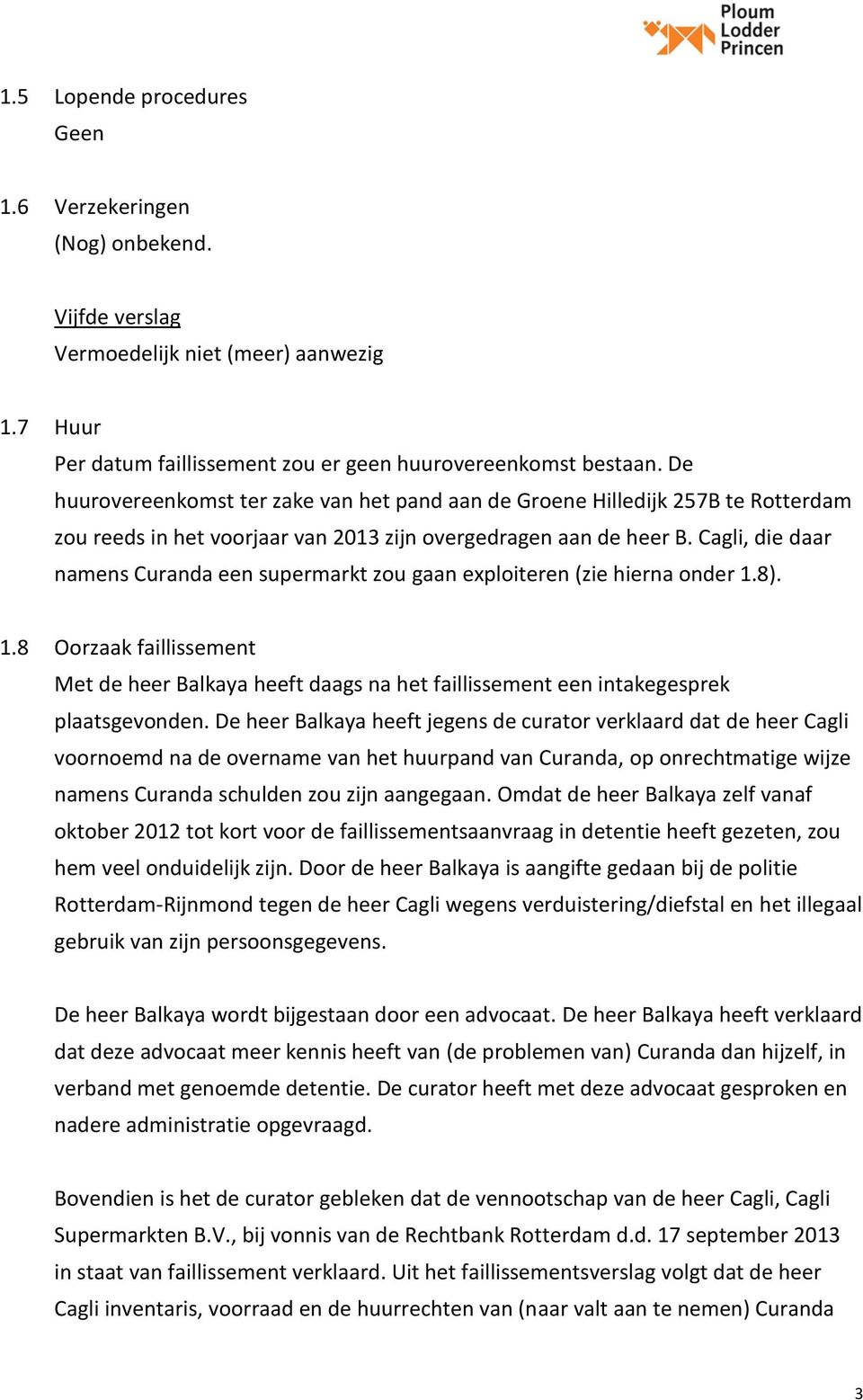 Cagli, die daar namens Curanda een supermarkt zou gaan exploiteren (zie hierna onder 1.8). 1.8 Oorzaak faillissement Met de heer Balkaya heeft daags na het faillissement een intakegesprek plaatsgevonden.