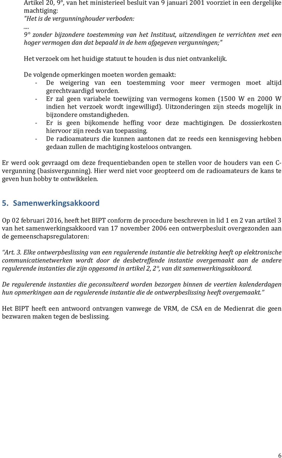 is dus niet ontvankelijk. De volgende opmerkingen moeten worden gemaakt: - De weigering van een toestemming voor meer vermogen moet altijd gerechtvaardigd worden.