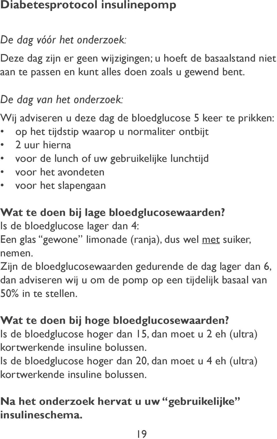 avondeten voor het slapengaan Wat te doen bij lage bloedglucosewaarden? Is de bloedglucose lager dan 4: Een glas gewone limonade (ranja), dus wel met suiker, nemen.