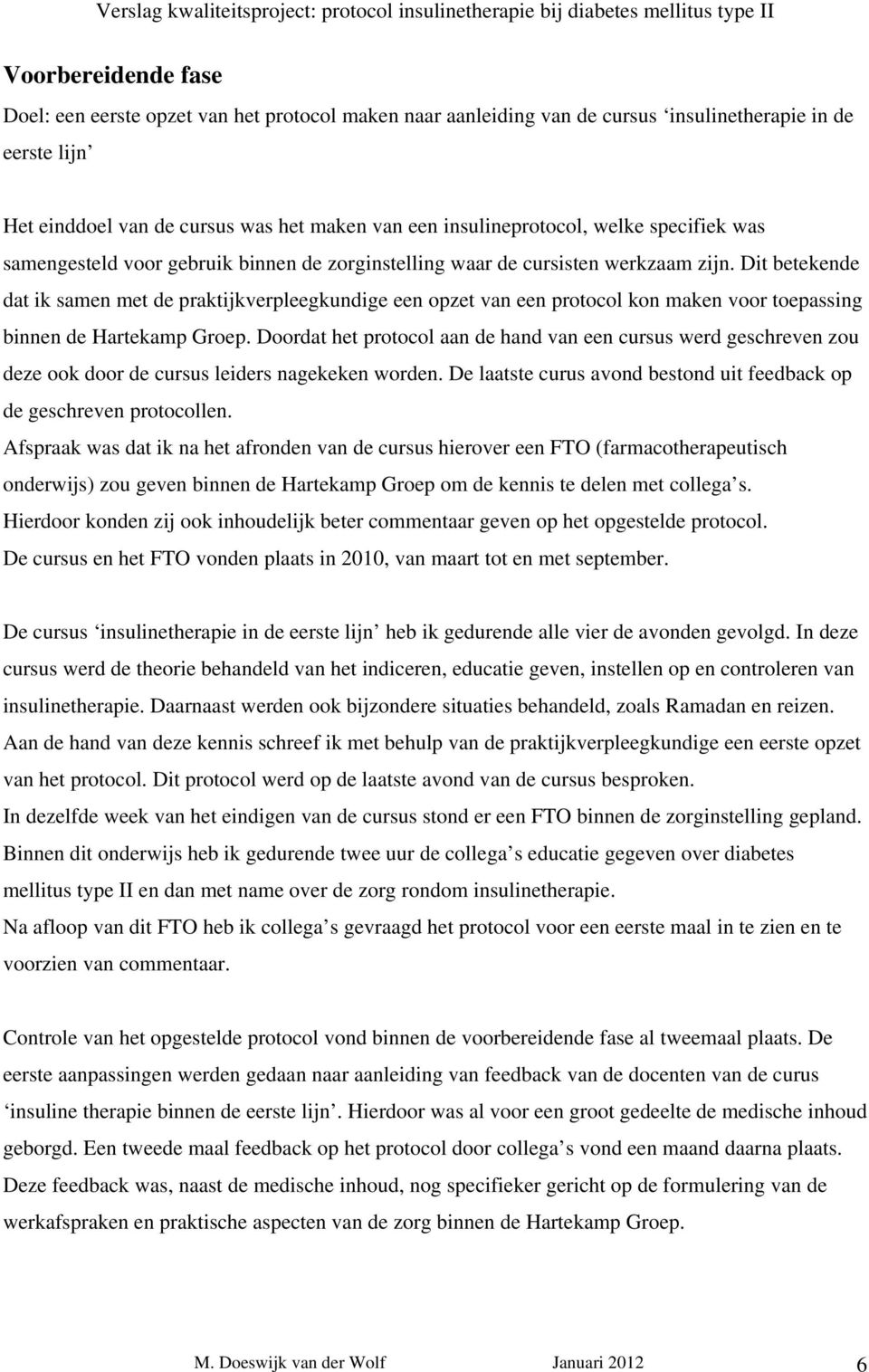 Dit betekende dat ik samen met de praktijkverpleegkundige een opzet van een protocol kon maken voor toepassing binnen de Hartekamp Groep.