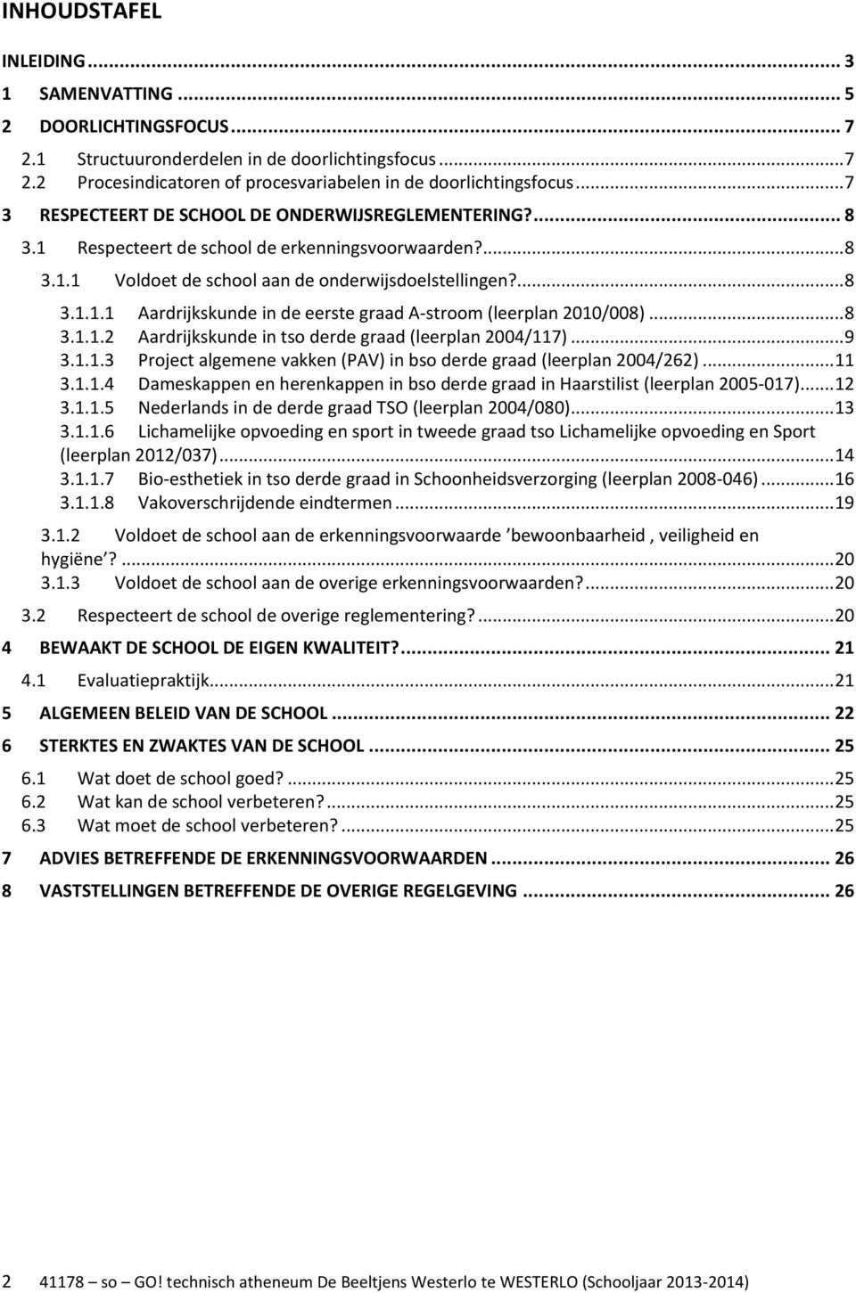 .. 8 3.1.1.2 Aardrijkskunde in tso derde graad (leerplan 2004/117)... 9 3.1.1.3 Project algemene vakken (PAV) in bso derde graad (leerplan 2004/262)... 11 3.1.1.4 Dameskappen en herenkappen in bso derde graad in Haarstilist (leerplan 2005-017).