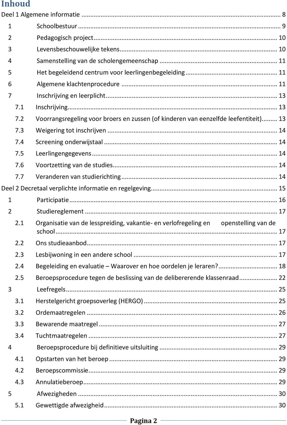 1 Inschrijving... 13 7.2 Voorrangsregeling voor broers en zussen (of kinderen van eenzelfde leefentiteit)... 13 7.3 Weigering tot inschrijven... 14 7.4 Screening onderwijstaal... 14 7.5 Leerlingengegevens.