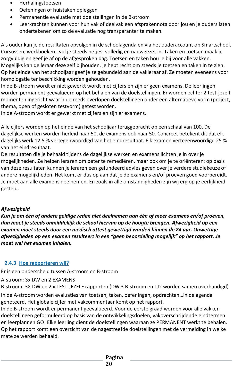 Cursussen, werkboeken vul je steeds netjes, volledig en nauwgezet in. Taken en toetsen maak je zorgvuldig en geef je af op de afgesproken dag. Toetsen en taken hou je bij voor alle vakken.