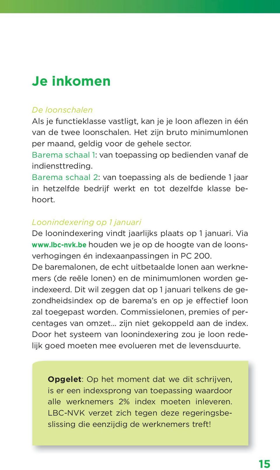 Loonindexering op 1 januari De loonindexering vindt jaarlijks plaats op 1 januari. Via www.lbc-nvk.be houden we je op de hoogte van de loonsverhogingen én indexaanpassingen in PC 200.