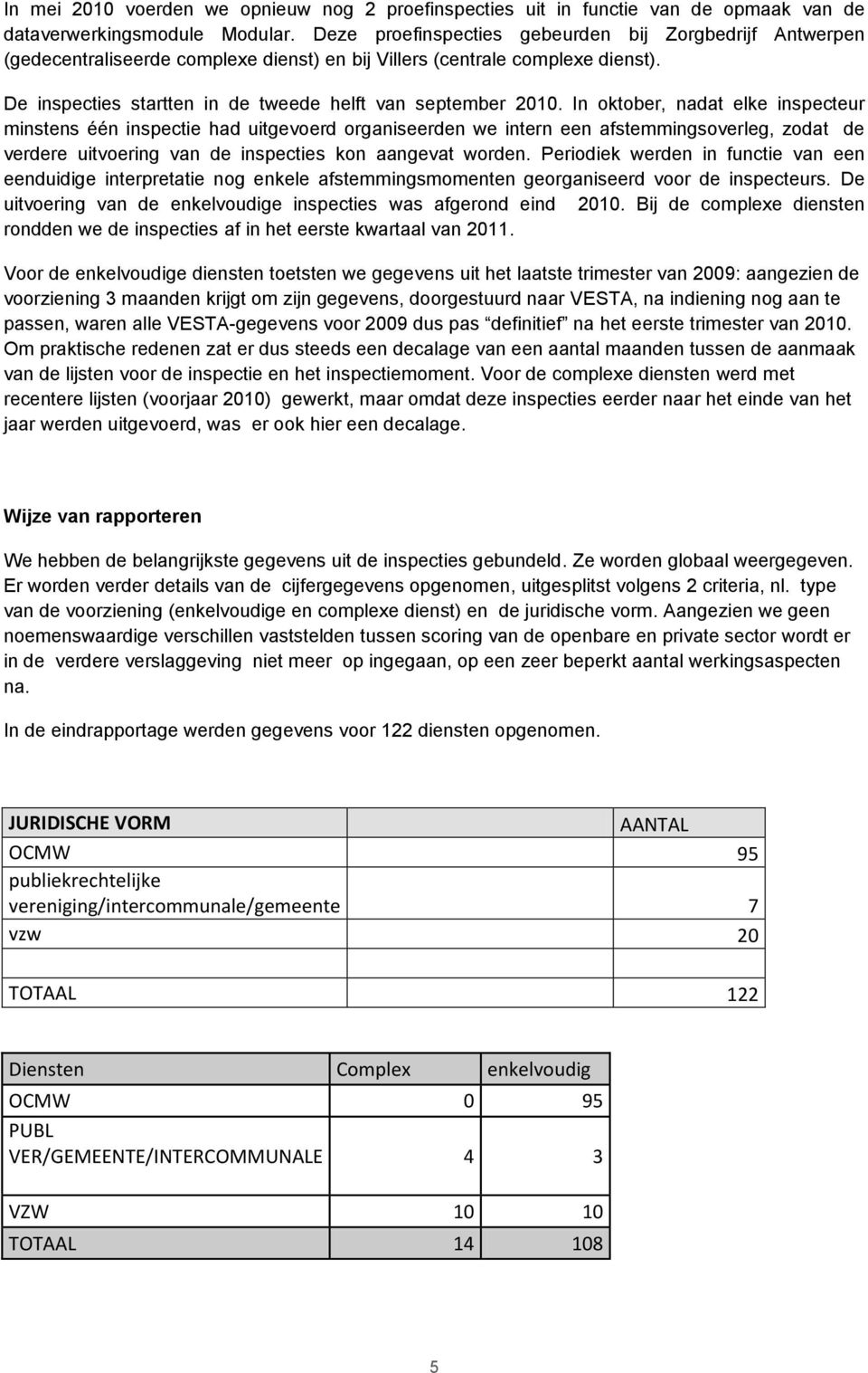 In oktober, nadat elke inspecteur minstens één inspectie had uitgevoerd organiseerden we intern een afstemmingsoverleg, zodat de verdere uitvoering van de inspecties kon aangevat worden.