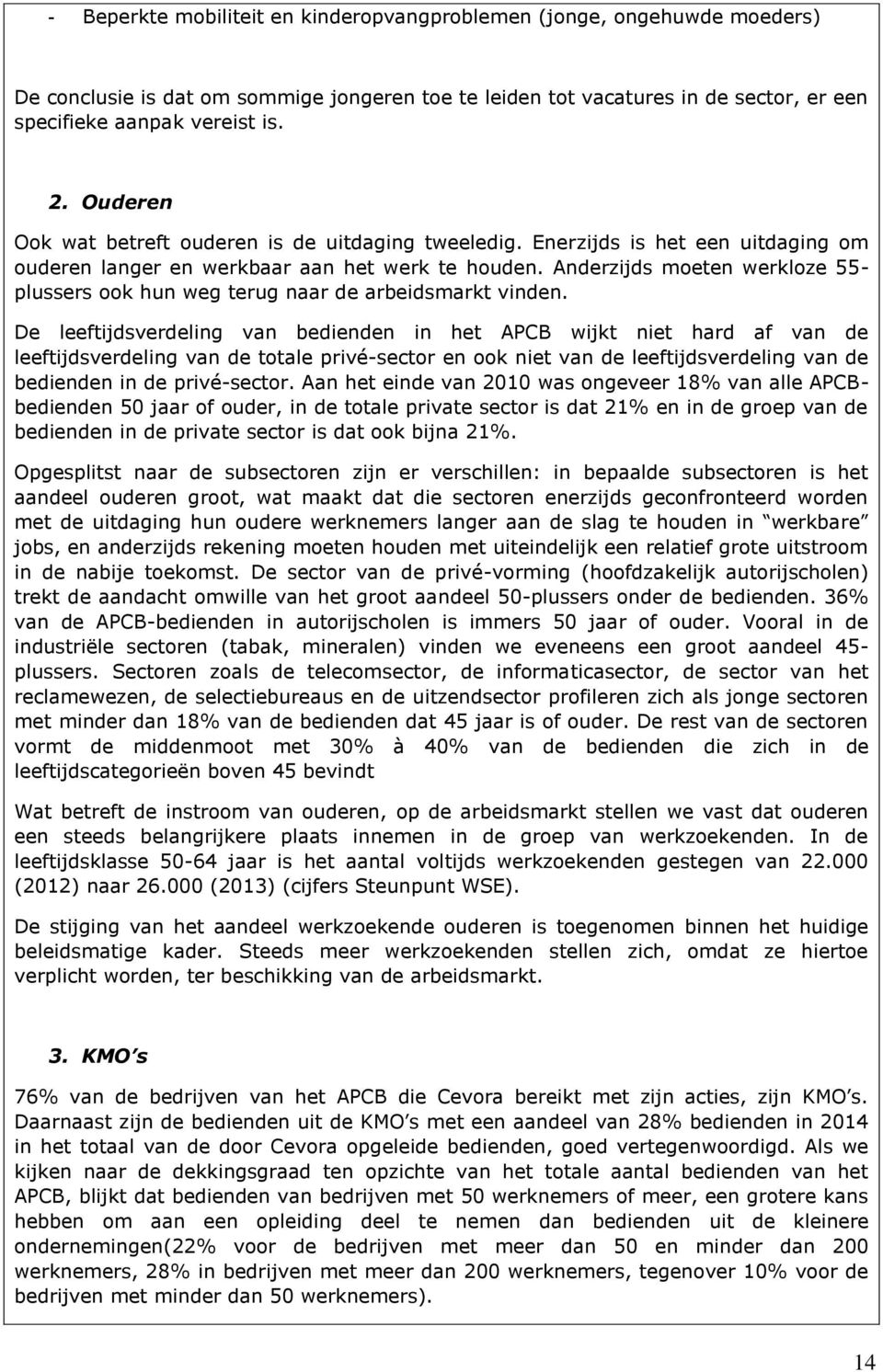 Anderzijds moeten werkloze 55- plussers ook hun weg terug naar de arbeidsmarkt vinden.