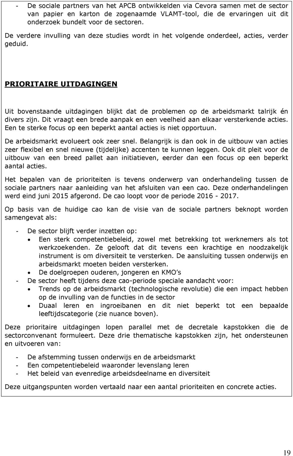 PRIORITAIRE UITDAGINGEN Uit bovenstaande uitdagingen blijkt dat de problemen op de arbeidsmarkt talrijk én divers zijn. Dit vraagt een brede aanpak en een veelheid aan elkaar versterkende acties.