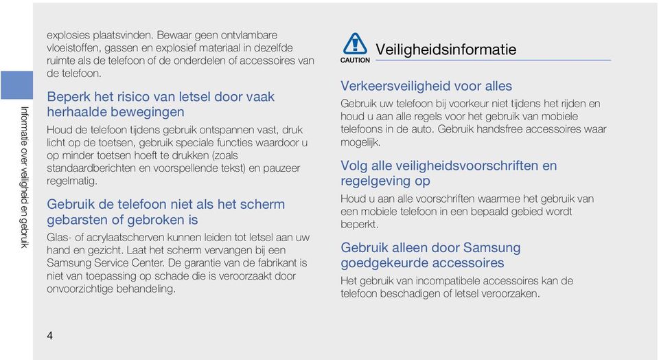 Beperk het risico van letsel door vaak herhaalde bewegingen Houd de telefoon tijdens gebruik ontspannen vast, druk licht op de toetsen, gebruik speciale functies waardoor u op minder toetsen hoeft te