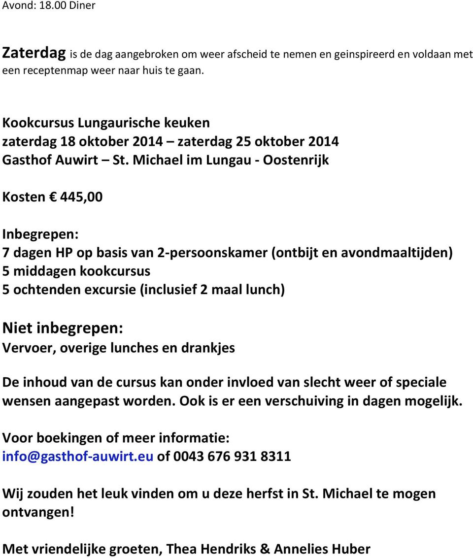 Michael im Lungau - Oostenrijk Kosten 445,00 Inbegrepen: 7 dagen HP op basis van 2-persoonskamer (ontbijt en avondmaaltijden) 5 middagen kookcursus 5 ochtenden excursie (inclusief 2 maal lunch) Niet