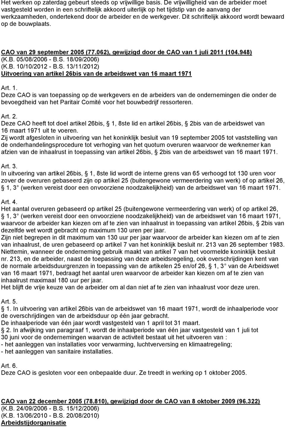 Dit schriftelijk akkoord wordt bewaard op de bouwplaats. CAO van 29 september 2005 (77.062), gewijzigd door de CAO van 1 juli 2011 (104.948) (K.B. 05/08/2006 - B.S.