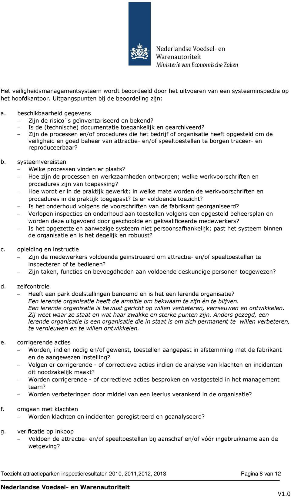 Zijn de processen en/of procedures die het bedrijf of organisatie heeft opgesteld om de veiligheid en goed beheer van attractie- en/of speeltoestellen te borgen traceer- en reproduceerbaar? b. systeemvereisten Welke processen vinden er plaats?