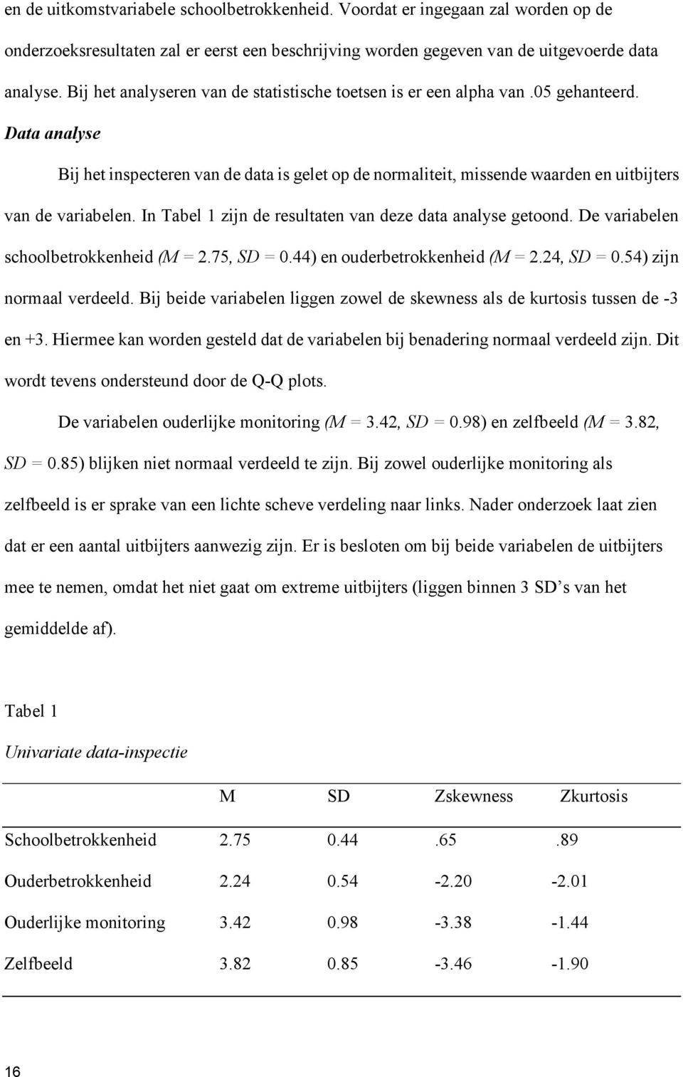 Data analyse Bij het inspecteren van de data is gelet op de normaliteit, missende waarden en uitbijters van de variabelen. In Tabel 1 zijn de resultaten van deze data analyse getoond.