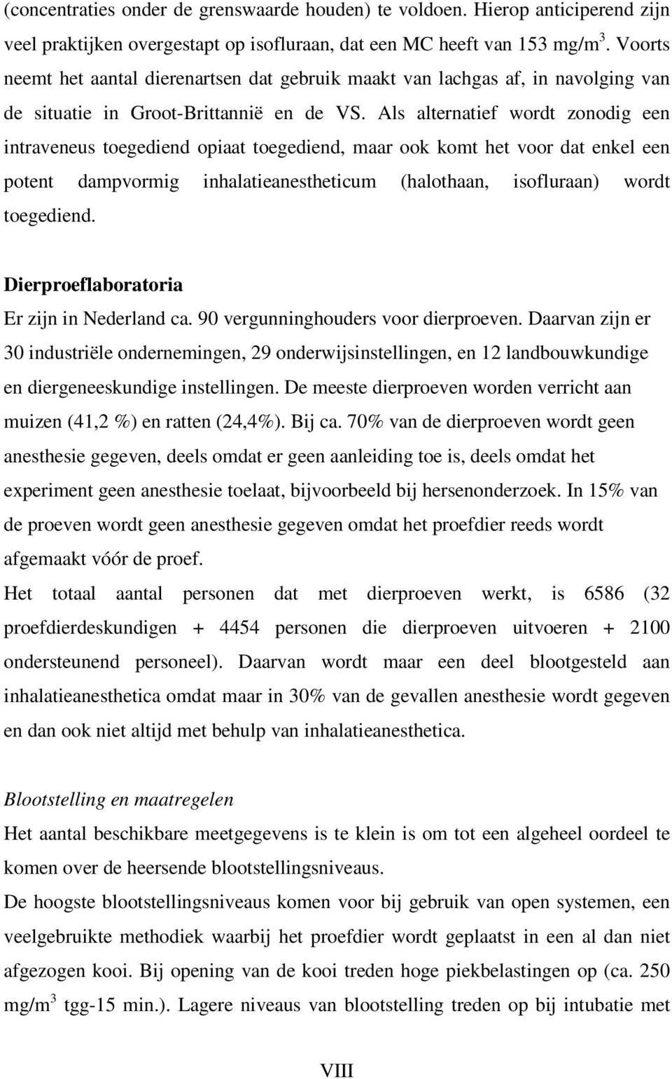 Als alternatief wordt zonodig een intraveneus toegediend opiaat toegediend, maar ook komt het voor dat enkel een potent dampvormig inhalatieanestheticum (halothaan, isofluraan) wordt toegediend.