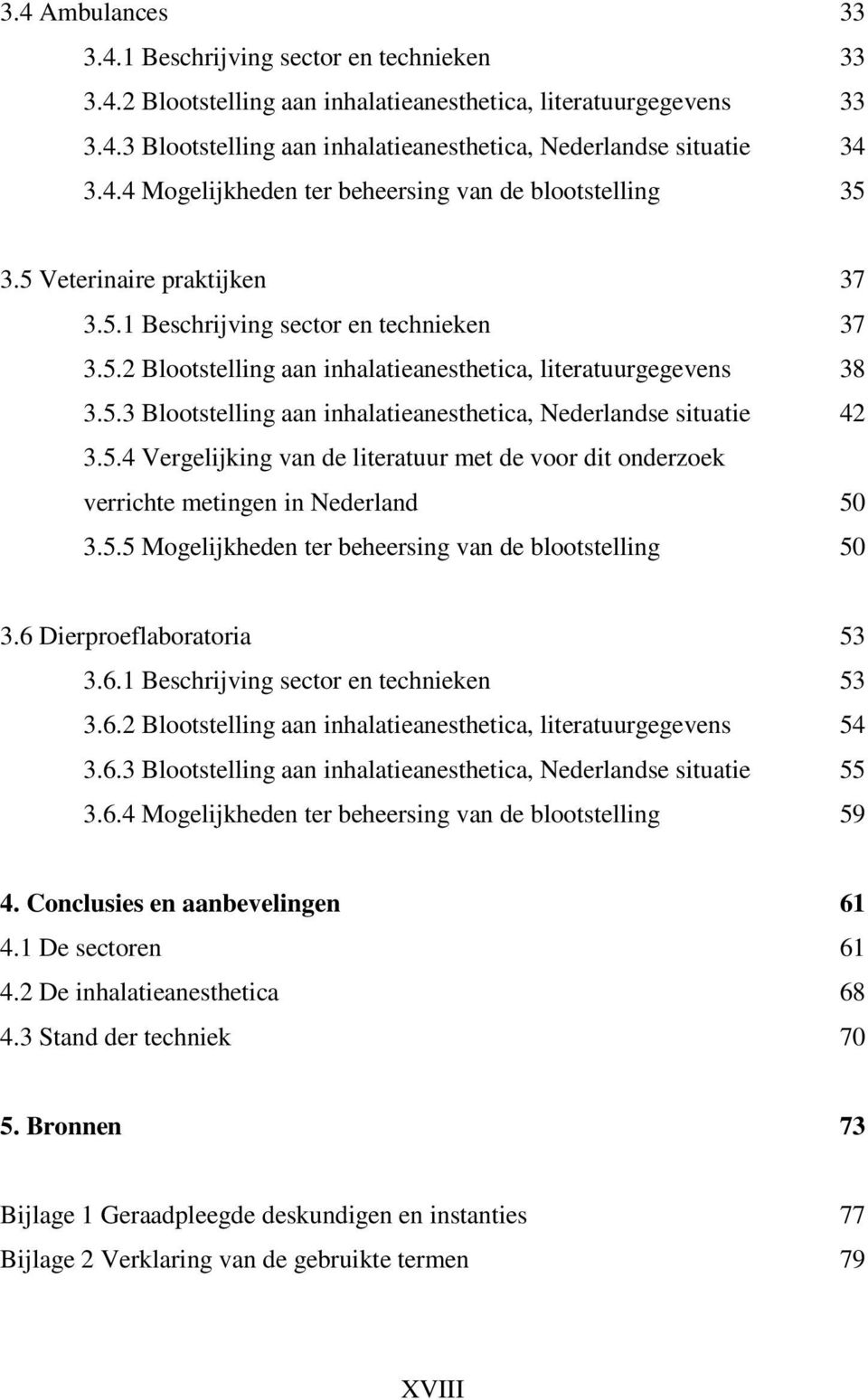 5.3 Blootstelling aan inhalatieanesthetica, Nederlandse situatie 42 3.5.4 Vergelijking van de literatuur met de voor dit onderzoek verrichte metingen in Nederland 50 3.5.5 Mogelijkheden ter beheersing van de blootstelling 50 3.