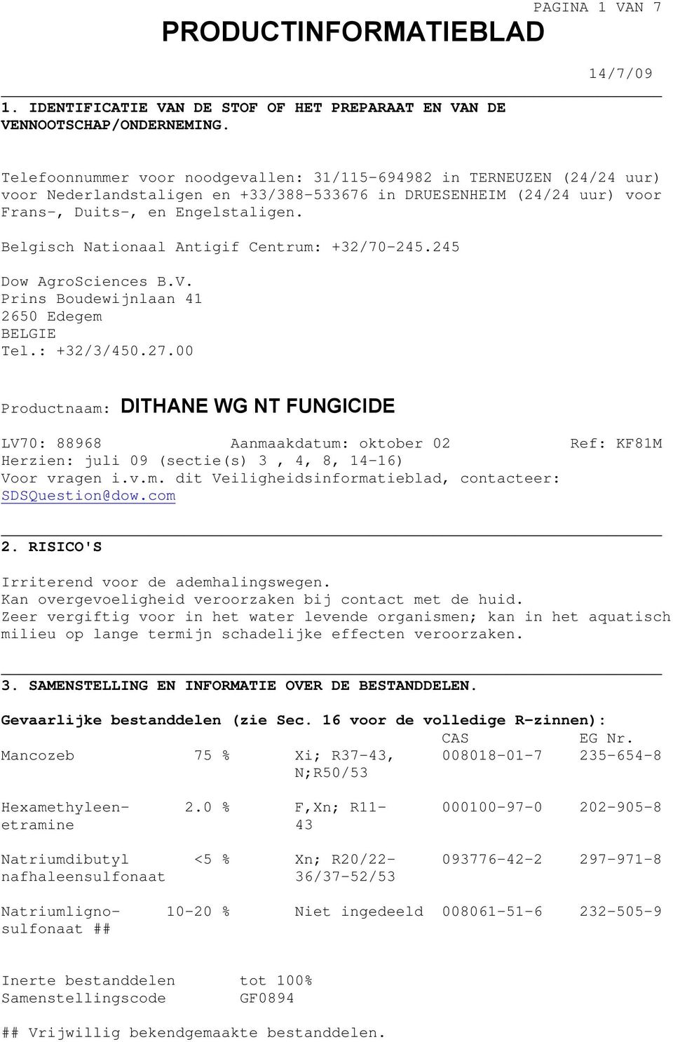 Belgisch Nationaal Antigif Centrum: +32/70-245.245 Dow AgroSciences B.V. Prins Boudewijnlaan 41 2650 Edegem BELGIE Tel.: +32/3/450.27.