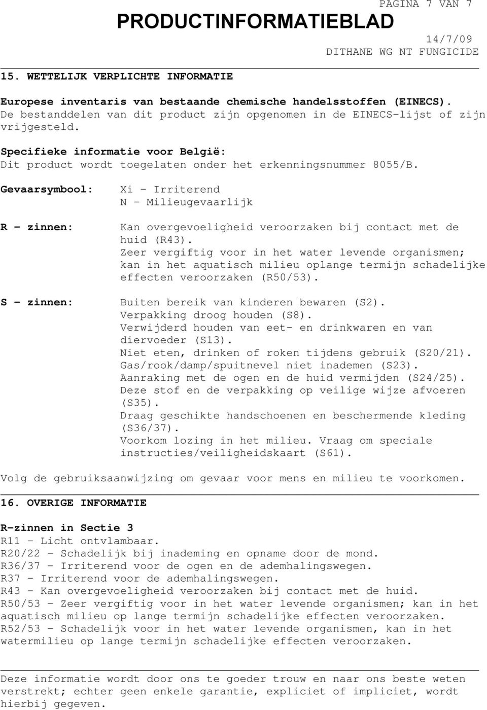 Gevaarsymbool: R - zinnen: S - zinnen: Xi Irriterend N - Milieugevaarlijk Kan overgevoeligheid veroorzaken bij contact met de huid (R43).