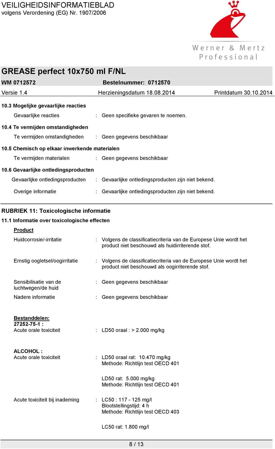 1 Informatie over toxicologische effecten Product Huidcorrosie/-irritatie : Volgens de classificatiecriteria van de Europese Unie wordt het product niet beschouwd als huidirriterende stof.