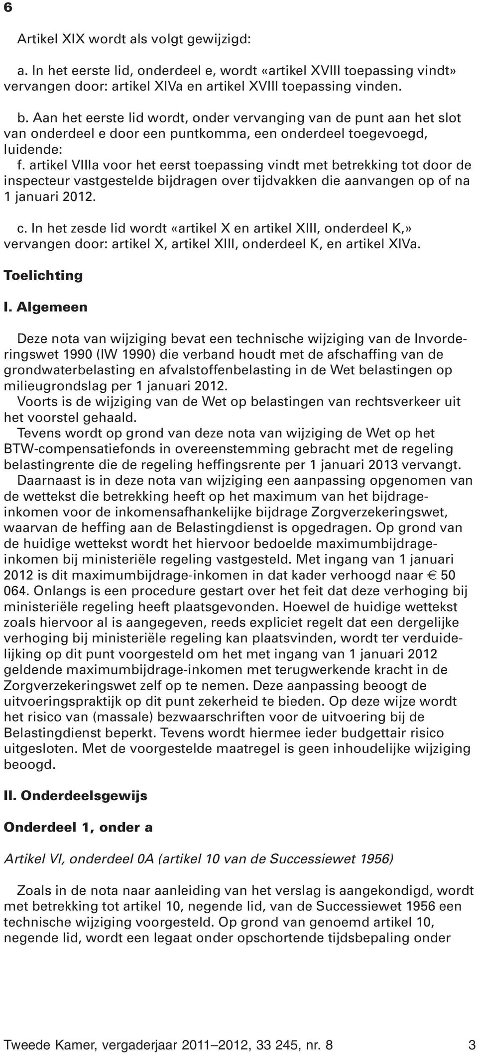 artikel VIIIa voor het eerst toepassing vindt met betrekking tot door de inspecteur vastgestelde bijdragen over tijdvakken die aanvangen op of na 1 januari 2012. c.