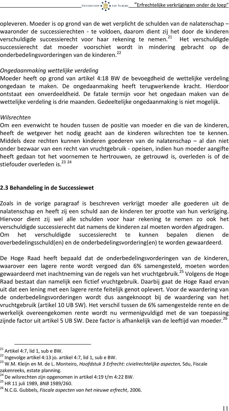 rekening te nemen. 21 Het verschuldigde successierecht dat moeder voorschiet wordt in mindering gebracht op de onderbedelingsvorderingen van de kinderen.