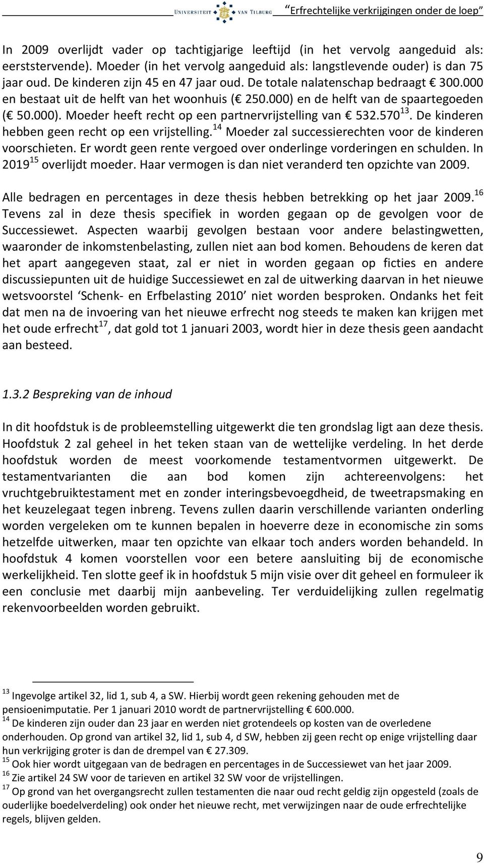 570 13. De kinderen hebben geen recht op een vrijstelling. 14 Moeder zal successierechten voor de kinderen voorschieten. Er wordt geen rente vergoed over onderlinge vorderingen en schulden.