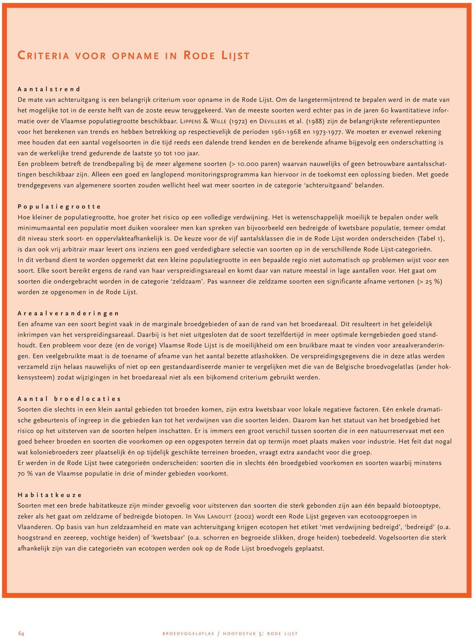 Van de meeste soorten werd echter pas in de jaren 60 kwantitatieve informatie over de Vlaamse populatiegrootte beschikbaar. LIPPENS & WILLE (1972) en DEVILLERS et al.