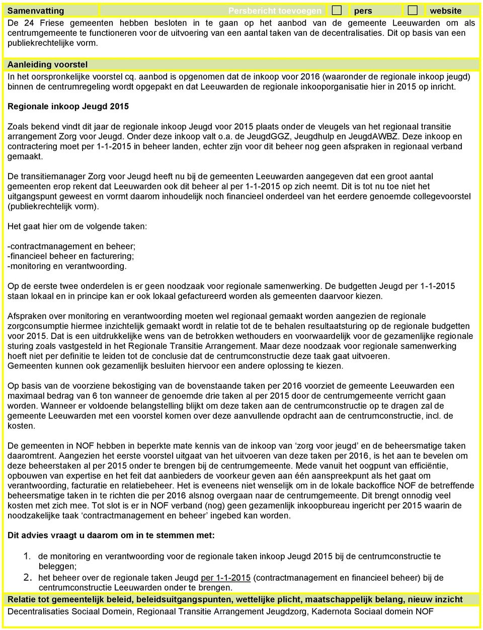 aanbod is opgenomen dat de inkoop voor 2016 (waaronder de regionale inkoop jeugd) binnen de centrumregeling wordt opgepakt en dat Leeuwarden de regionale inkooporganisatie hier in 2015 op inricht.