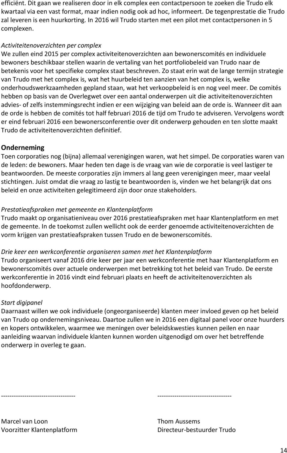 Activiteitenoverzichten per complex We zullen eind 2015 per complex activiteitenoverzichten aan bewonerscomités en individuele bewoners beschikbaar stellen waarin de vertaling van het portfoliobeleid