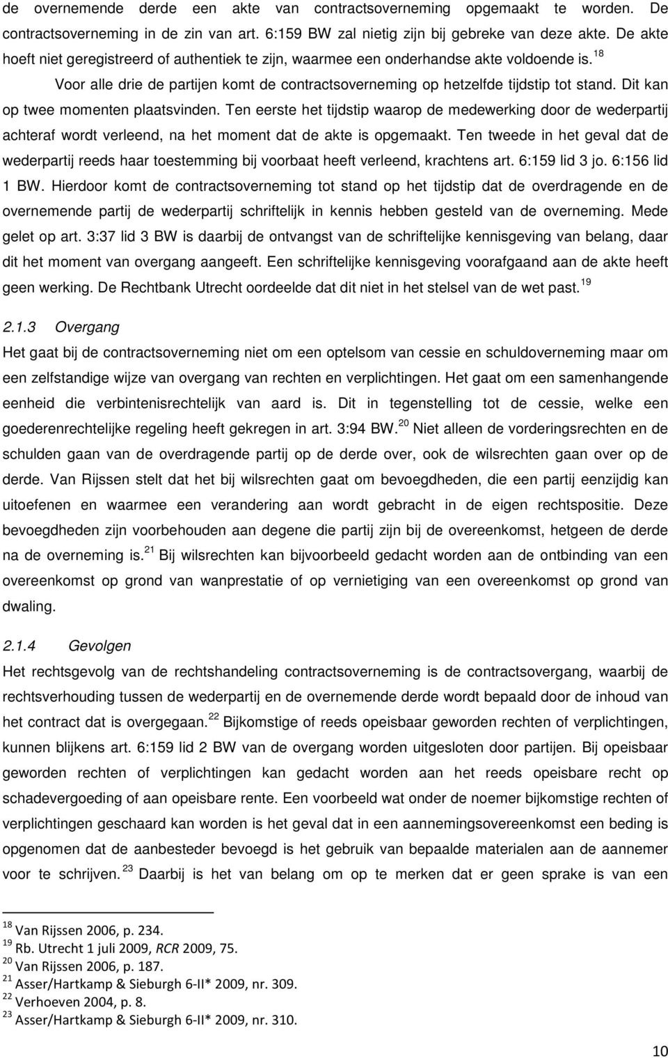 Dit kan op twee momenten plaatsvinden. Ten eerste het tijdstip waarop de medewerking door de wederpartij achteraf wordt verleend, na het moment dat de akte is opgemaakt.