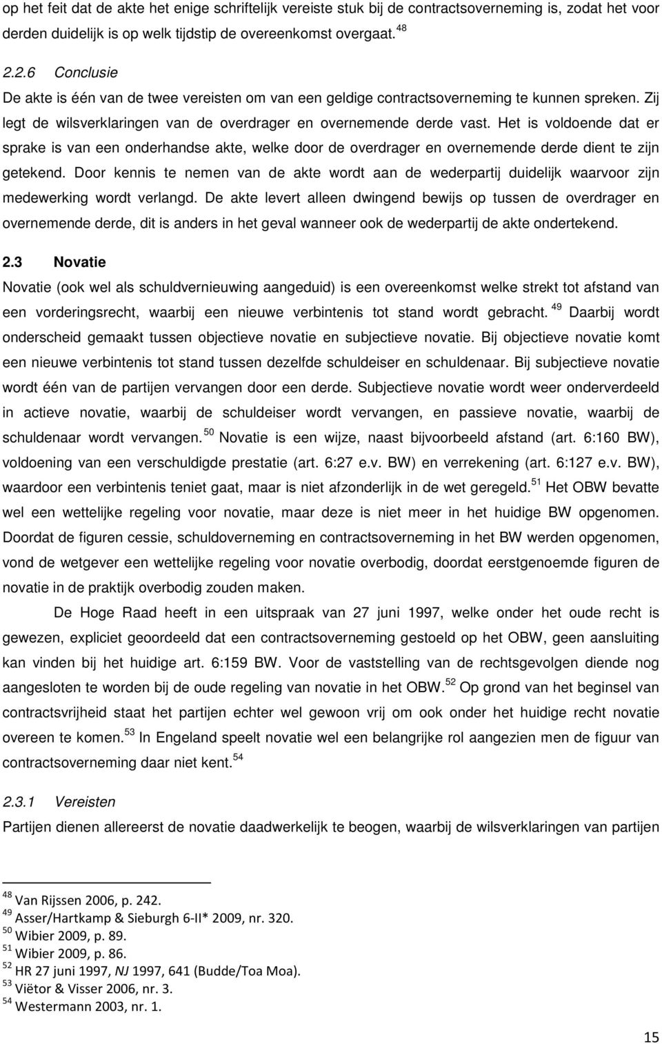 Het is voldoende dat er sprake is van een onderhandse akte, welke door de overdrager en overnemende derde dient te zijn getekend.