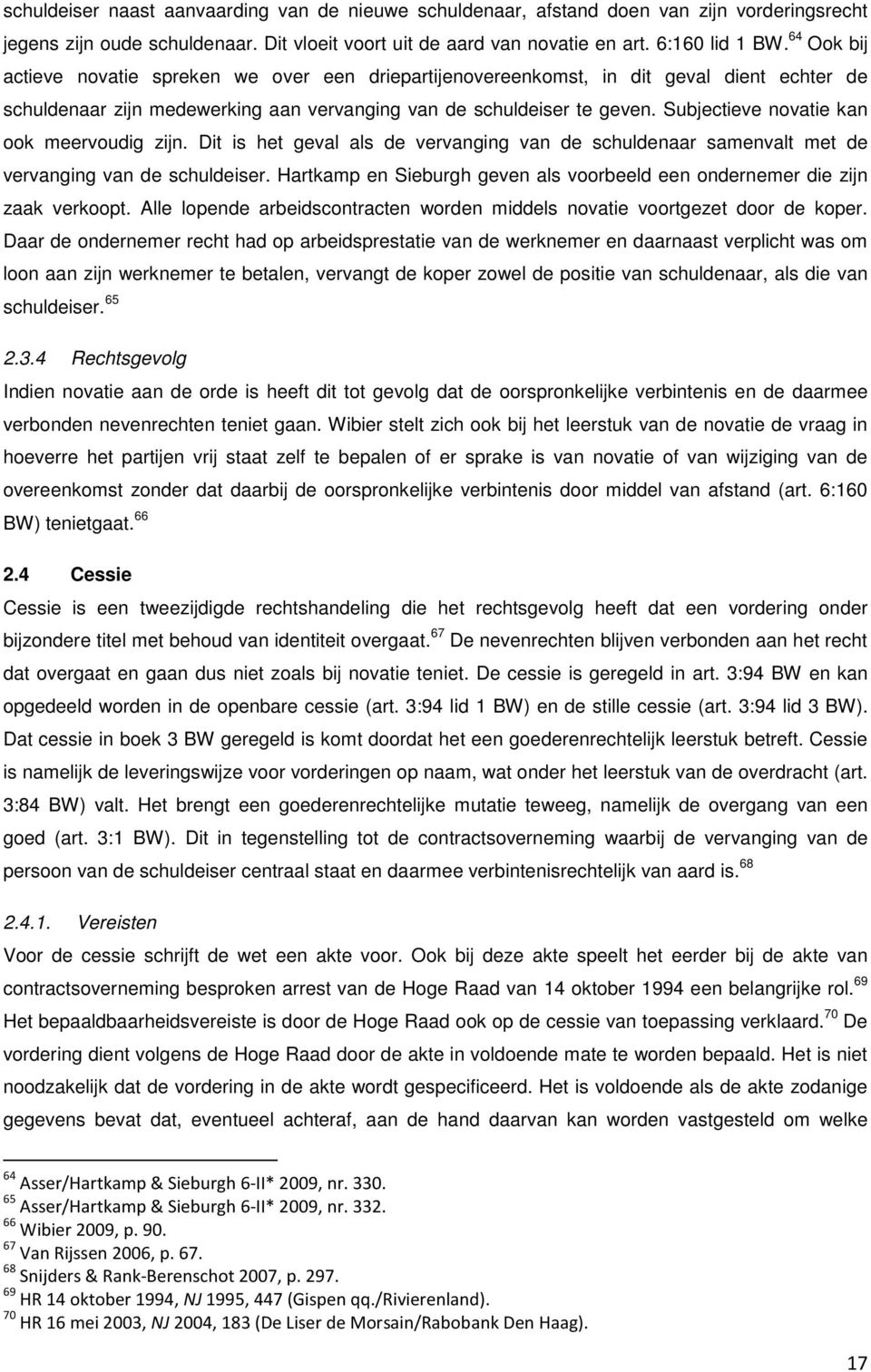 Subjectieve novatie kan ook meervoudig zijn. Dit is het geval als de vervanging van de schuldenaar samenvalt met de vervanging van de schuldeiser.