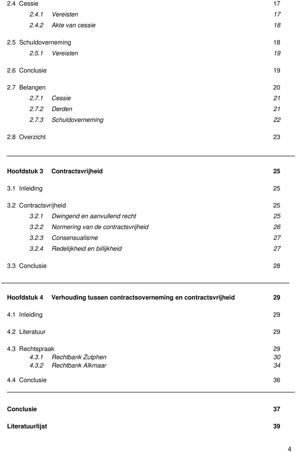 2.3 Consensualisme 27 3.2.4 Redelijkheid en billijkheid 27 3.3 Conclusie 28 Hoofdstuk 4 Verhouding tussen contractsoverneming en contractsvrijheid 29 4.1 Inleiding 29 4.