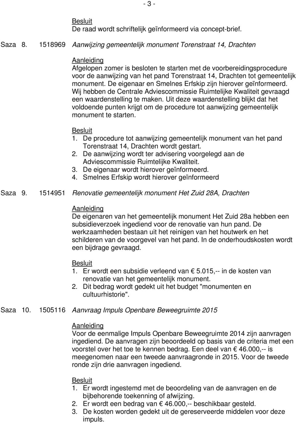 gemeentelijk monument. De eigenaar en Smelnes Erfskip zijn hierover geïnformeerd. Wij hebben de Centrale Adviescommissie Ruimtelijke Kwaliteit gevraagd een waardenstelling te maken.