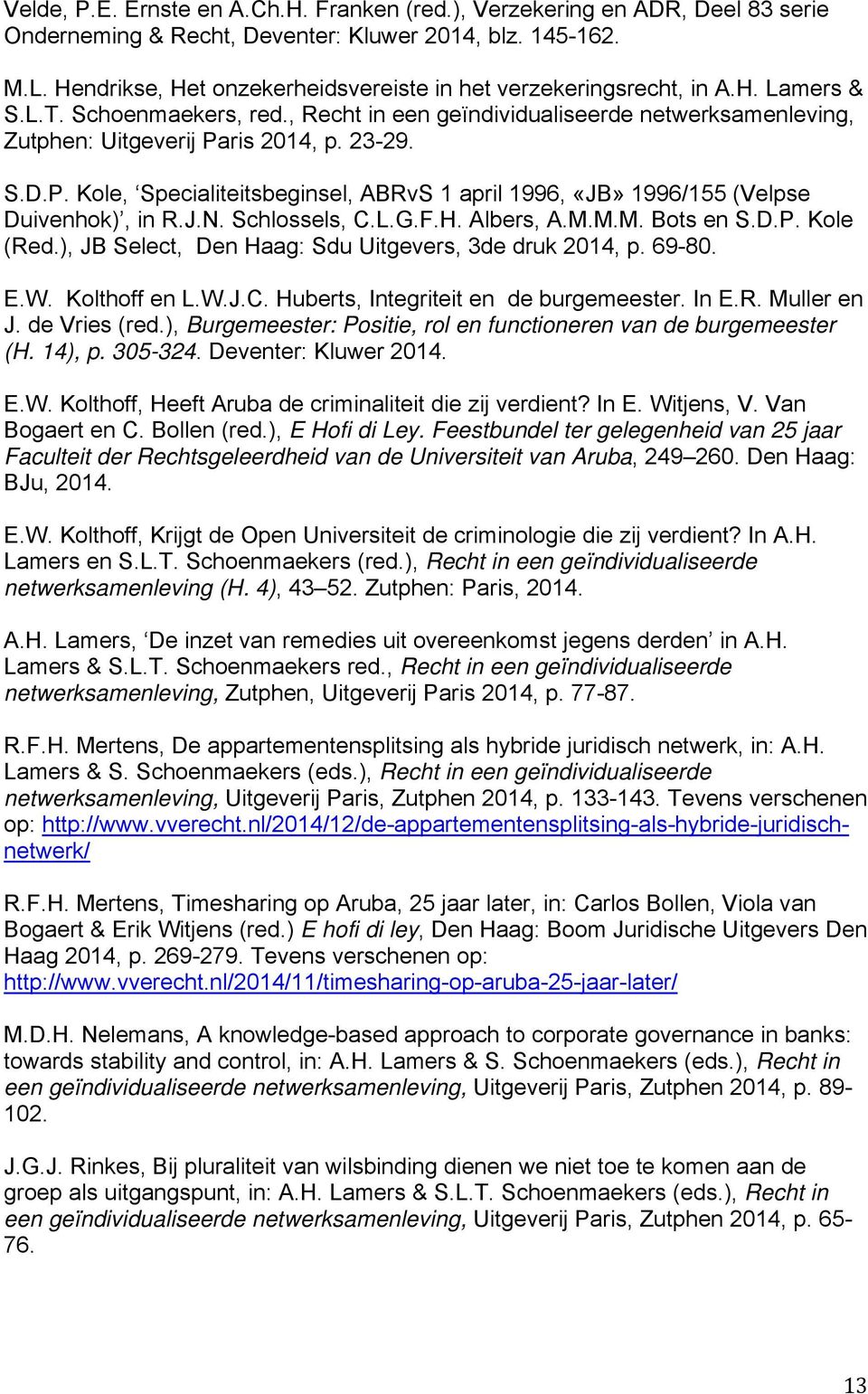 23-29. S.D.P. Kole, Specialiteitsbeginsel, ABRvS 1 april 1996, «JB» 1996/155 (Velpse Duivenhok), in R.J.N. Schlossels, C.L.G.F.H. Albers, A.M.M.M. Bots en S.D.P. Kole (Red.