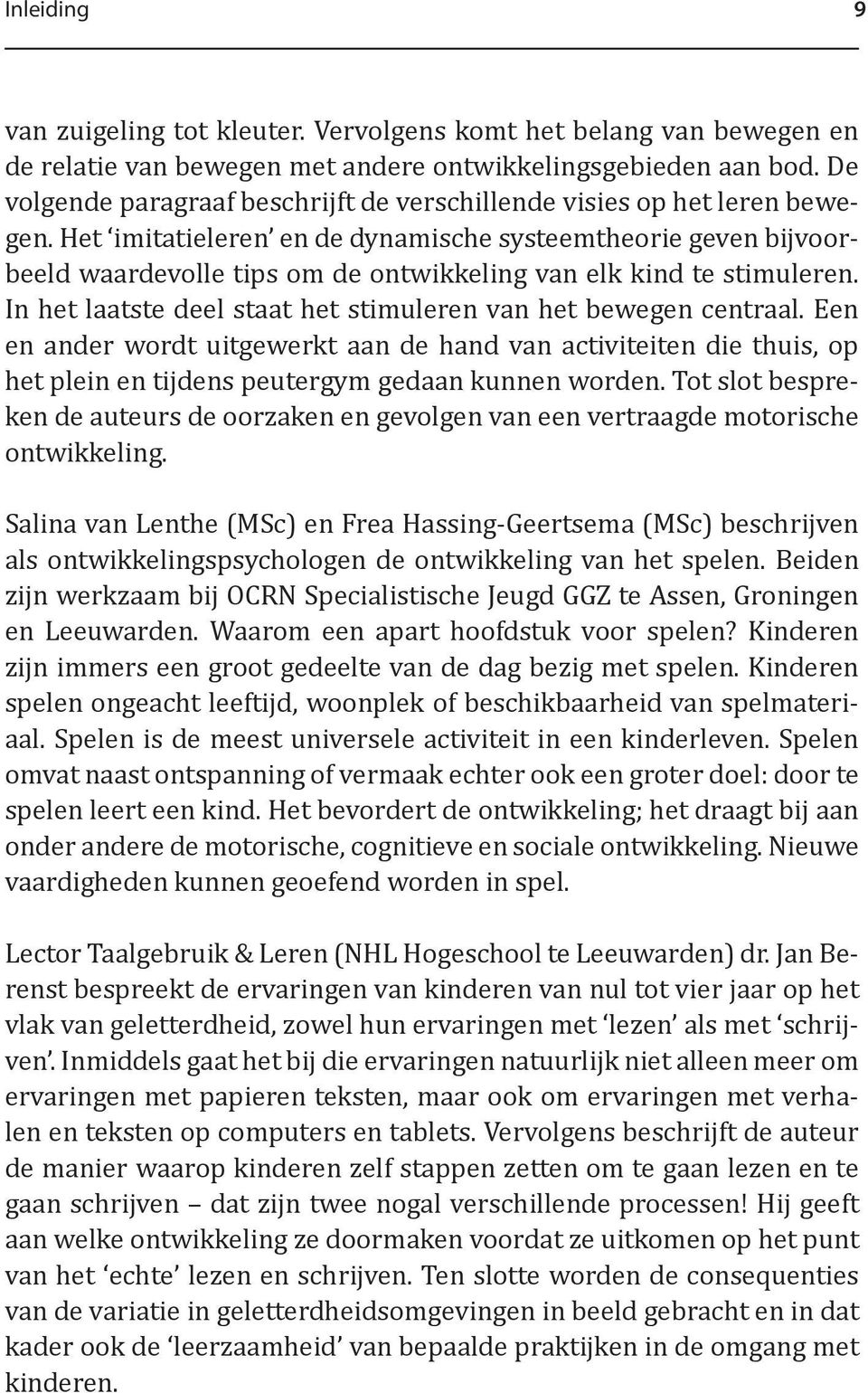 Het imitatieleren en de dynamische systeemtheorie geven bijvoorbeeld waardevolle tips om de ontwikkeling van elk kind te stimuleren. In het laatste deel staat het stimuleren van het bewegen centraal.