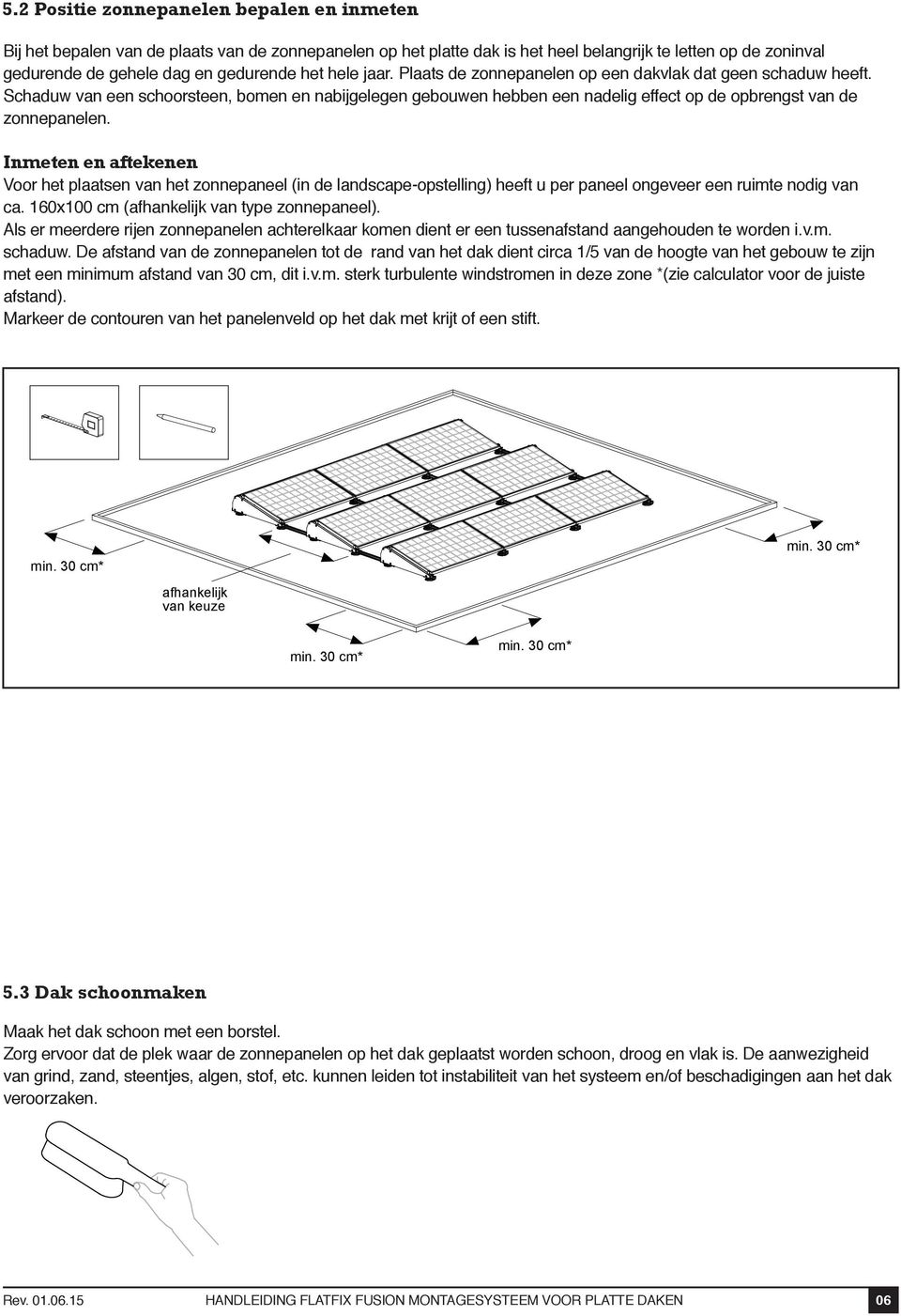 Inmeten en aftekenen Voor het plaatsen van het zonnepaneel (in de landscape-opstelling) heeft u per paneel ongeveer een ruimte nodig van ca. 160x100 cm (afhankelijk van type zonnepaneel).