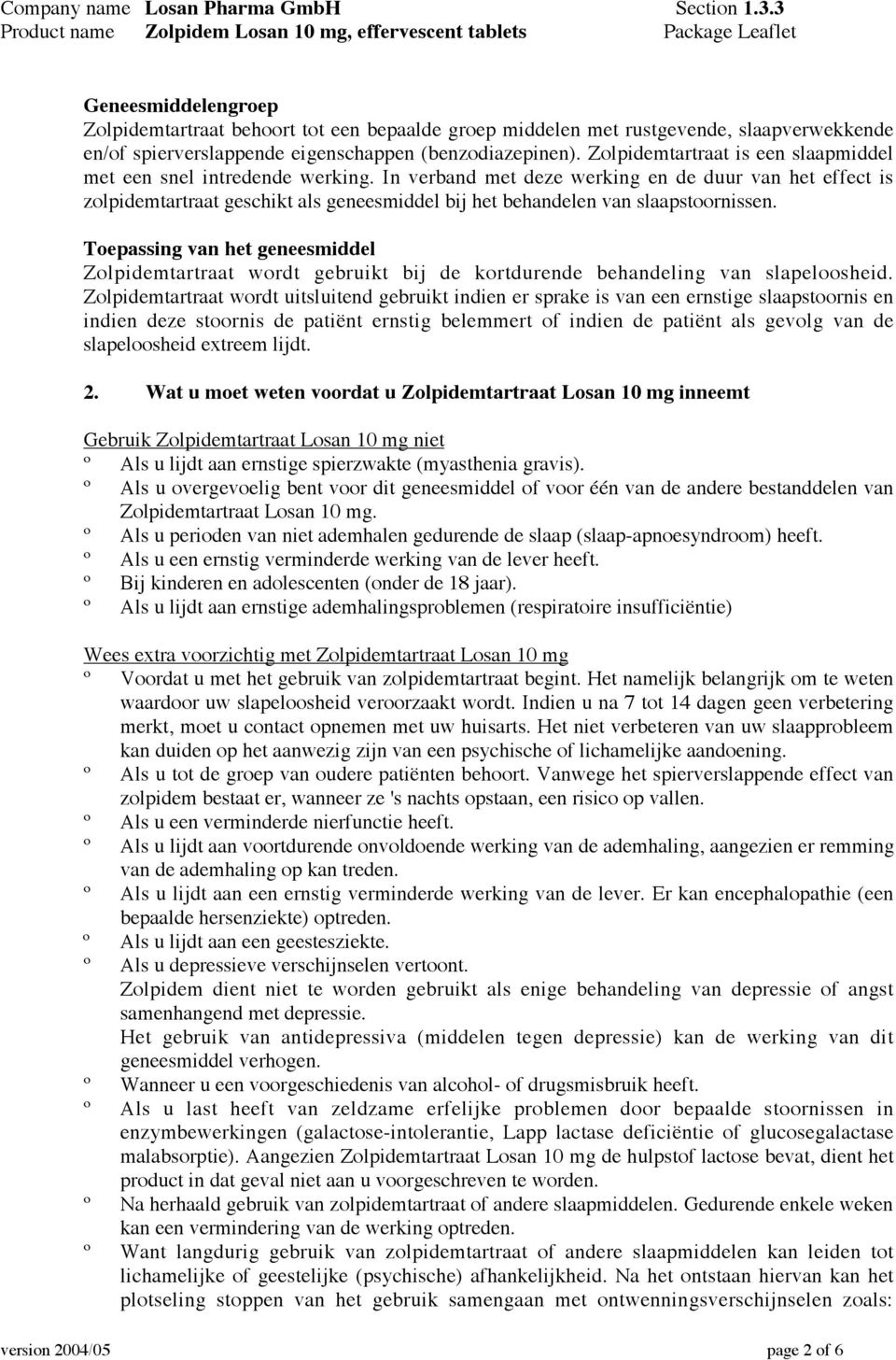 In verband met deze werking en de duur van het effect is zolpidemtartraat geschikt als geneesmiddel bij het behandelen van slaapstoornissen.