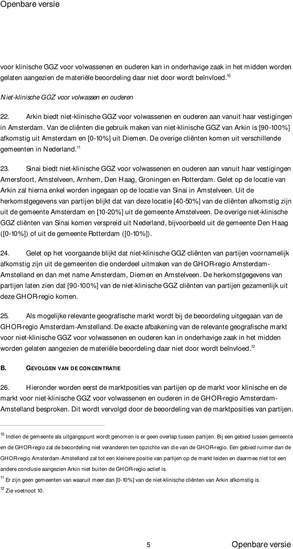 Van de cliënten die gebruik maken van niet-klinische GGZ van Arkin is [90-100%] afkomstig uit Amsterdam en [0-10%] uit Diemen. De overige cliënten komen uit verschillende gemeenten in Nederland.