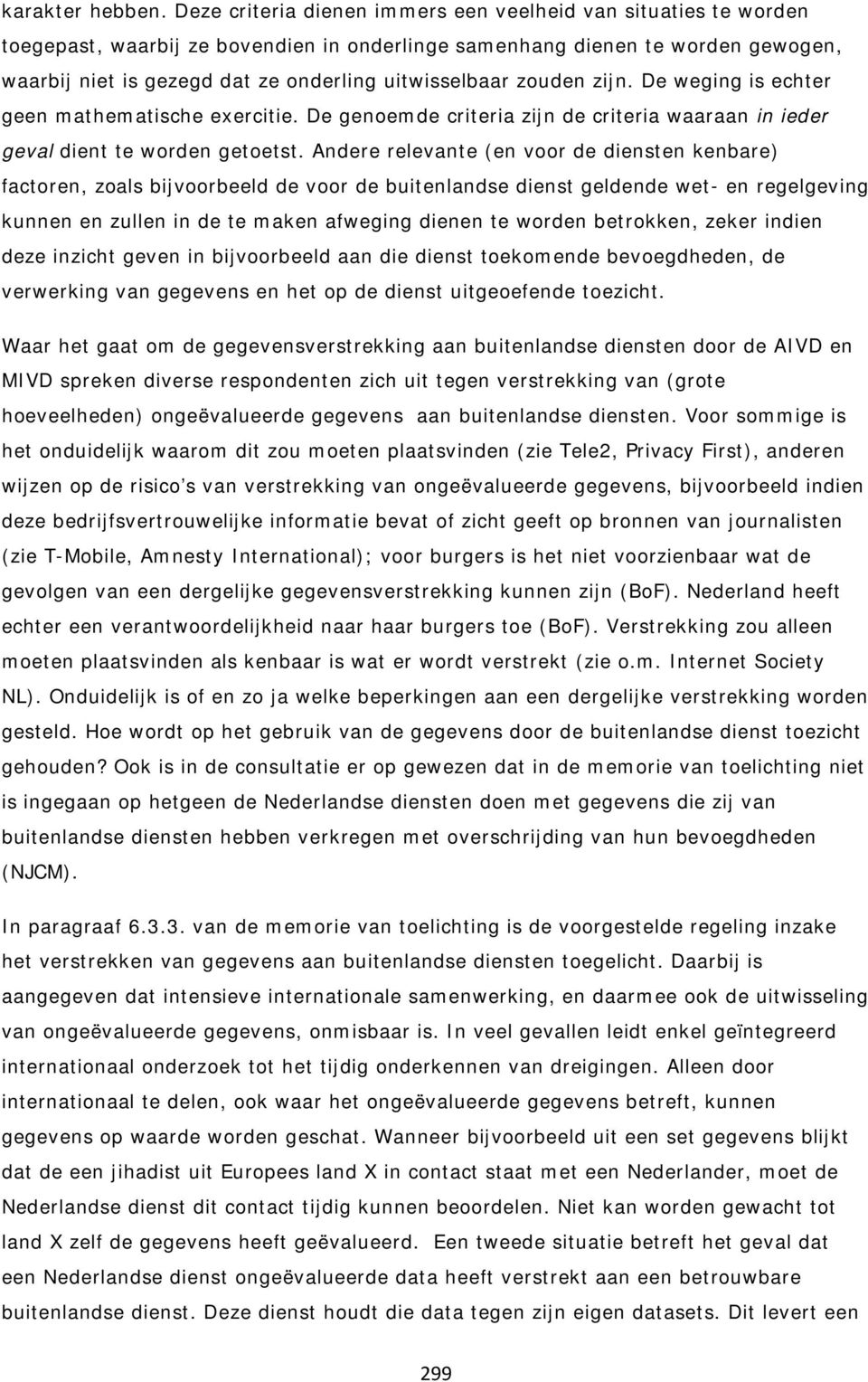 uitwisselbaar zouden zijn. De weging is echter geen mathematische exercitie. De genoemde criteria zijn de criteria waaraan in ieder geval dient te worden getoetst.