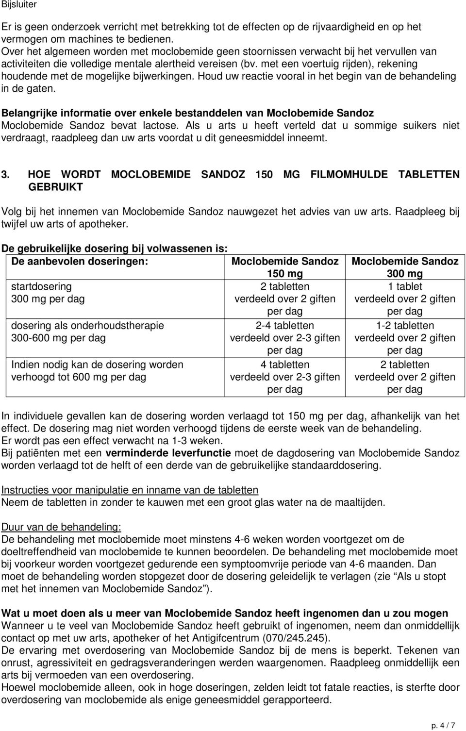 met een voertuig rijden), rekening houdende met de mogelijke bijwerkingen. Houd uw reactie vooral in het begin van de behandeling in de gaten.